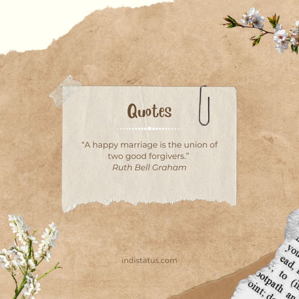 "A happy marriage is the union of two good forgivers." - Ruth Bell Graham